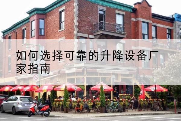 河东电动升降机厂家-如何选择可靠的升降设备厂家指南
